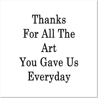 Thanks For All The Art You Gave Us Everyday Posters and Art